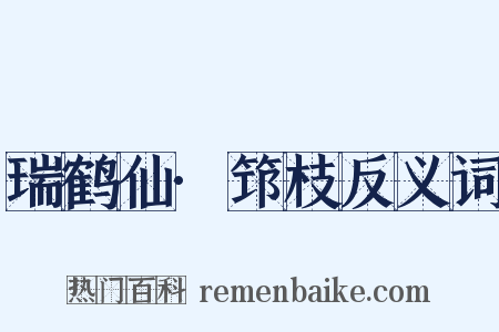 瑞鹤仙·筇枝反义词是什么意思的图片